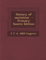 History of sanitation  - Primary Source Edition