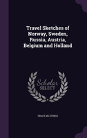Travel Sketches of Norway, Sweden, Russia, Austria, Belgium and Holland