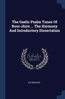 The Gaelic Psalm Tunes Of Ross-shire ... The Harmony And Introductory Dissertation