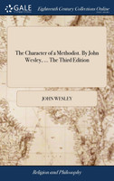 The Character of a Methodist. By John Wesley, ... The Third Edition