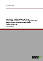 Identität & Stadtmarketing - Eine netzwerktheoretische Formulierung städtischer Identität und identitätsorientierten Stadtmarketings