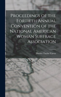 Proceedings of the Fortieth Annual Convention of the National American Woman Suffrage Association