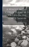 A Winter in the City of Pleasure Or Life on the Lower Danube