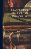 Bracebridge Hall or The Humourists