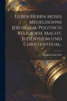 Ueber Herrn Moses Medelssohns Jerusalem, Politisch Religioese Macht, Judenthum Und Christenthum...
