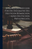 Jherings Jahrbücher Für Die Dogmatik Des Heutigen Römischen Und Deutschen Privatrechts; Volume 33