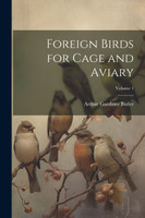 Foreign Birds for Cage and Aviary; Volume 1