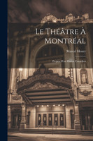Le théâtre à Montréal; propos d'un huron canadien