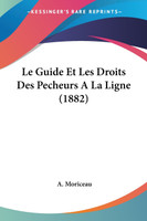 Le Guide Et Les Droits Des Pecheurs A La Ligne (1882)