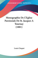 Monographie De L'Eglise Paroissiale De St. Jacques A Tournay (1881)