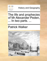The life and prophecies of Mr Alexander Peden, ... In two parts. ...