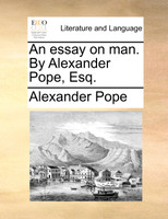 An essay on man. By Alexander Pope, Esq.