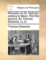 Remarks on Dr. Kipling's preface to Beza. Part the second. By Thomas Edwards, LL.D.