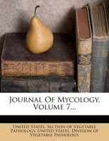 Journal Of Mycology, Volume 7...