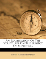 An Examination Of The Scriptures On The Subject Of Ministry...