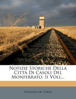 Notizie Storiche Della Città Di Casoli Del Monferrato. Ii Voll...