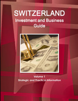Switzerland  Investment and Business Guide Volume 1 Strategic and Practical Information