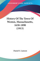 History Of The Town Of Weston, Massachusetts, 1630-1890 (1913)