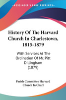 History Of The Harvard Church In Charlestown, 1815-1879