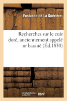 Recherches sur le cuir doré, anciennement appelé or basané, et description de plusieurs