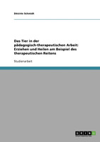 Das Tier in der pädagogisch-therapeutischen Arbeit. Erziehen und Heilen am Beispiel des therapeutischen Reitens