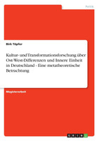 Kultur- und Transformationsforschung über Ost-West-Differenzen und Innere Einheit in Deutschland - Eine metatheoretische Betrachtung