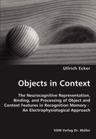 Objects in Context- The Neurocognitive Representation, Binding, and Processing of Object and Context Features in Recognition Memory - An Electrophysiological Approach