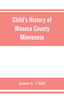 Child's history of Waseca County, Minnesota