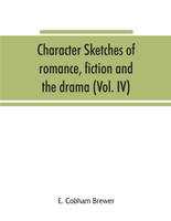 Character sketches of romance, fiction and the drama (Volume IV)