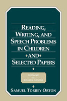 Reading, Writing, and Speech Problems in Children and Selected Papers