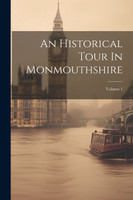 An Historical Tour In Monmouthshire; Volume 1