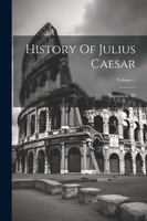 History Of Julius Caesar; Volume 1