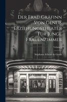Der Frau Gräfinn Von Genlis Erziehungstheater Für Junge Frauenzimmer; Volume 1