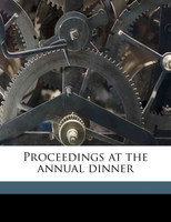 Proceedings at the annual dinner Volume 1