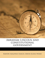 Abraham Lincoln and constitutional government Volume 01