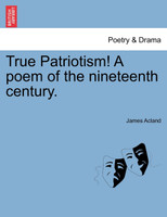 True Patriotism! A poem of the nineteenth century.