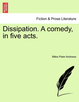 Dissipation. A comedy, in five acts.