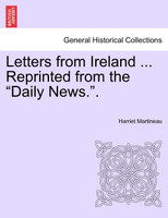 Letters from Ireland ... Reprinted from the "Daily News.".
