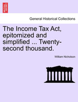 The Income Tax Act, epitomized and simplified ... Twenty-second thousand.