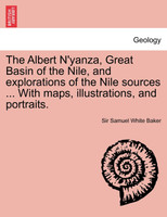 The Albert N'yanza, Great Basin of the Nile, and explorations of the Nile sources ... With maps, illustrations, and portraits. Vol. II
