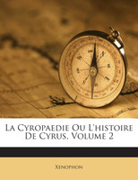 La Cyropaedie Ou L'histoire De Cyrus, Volume 2