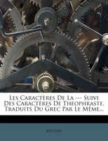 Les Caractères De La --- Suivi Des Caractères De Theophraste, Traduits Du Grec Par Le Même...