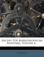 Archiv Für Mikroskopische Anatomie, Volume 4...