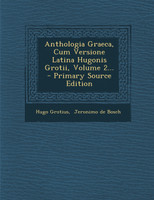 Anthologia Graeca, Cum Versione Latina Hugonis Grotii, Volume 2...