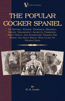The Popular Cocker Spaniel - Its History, Strains, Pedigrees, Breeding, Kennel Management, Ailments, Exhibition, Show Points, And Elementary Training For Sport And Field Trials