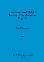 Grog-tempered 'Belgic' Pottery of South-eastern England, Part i