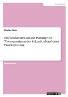 Einflussfaktoren auf die Planung von Wohnquartieren der Zukunft. Ablauf einer Projektplanung
