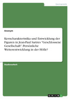 Kerncharakteristika und Entwicklung der Figuren in Jean-Paul Sartres "Geschlossene Gesellschaft". Persönliche Weiterentwicklung in der Hölle?
