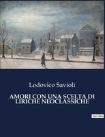 AMORI CON UNA SCELTA DI LIRICHE NEOCLASSICHE