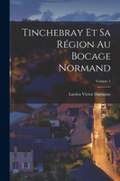 Tinchebray Et Sa Région Au Bocage Normand; Volume 1